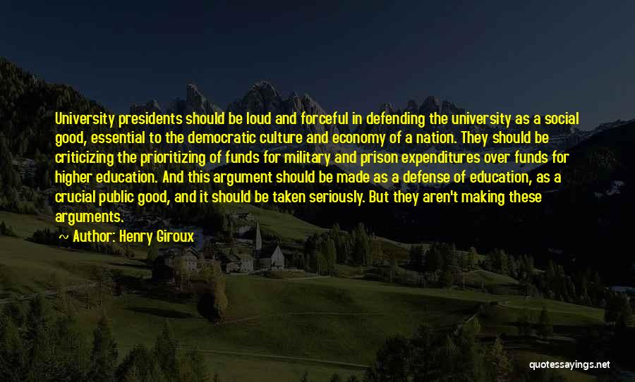 Henry Giroux Quotes: University Presidents Should Be Loud And Forceful In Defending The University As A Social Good, Essential To The Democratic Culture