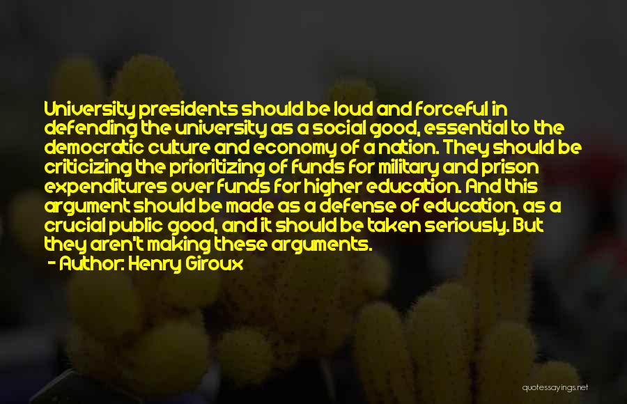 Henry Giroux Quotes: University Presidents Should Be Loud And Forceful In Defending The University As A Social Good, Essential To The Democratic Culture