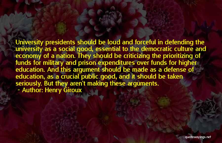 Henry Giroux Quotes: University Presidents Should Be Loud And Forceful In Defending The University As A Social Good, Essential To The Democratic Culture