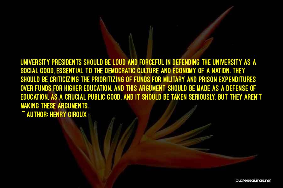 Henry Giroux Quotes: University Presidents Should Be Loud And Forceful In Defending The University As A Social Good, Essential To The Democratic Culture