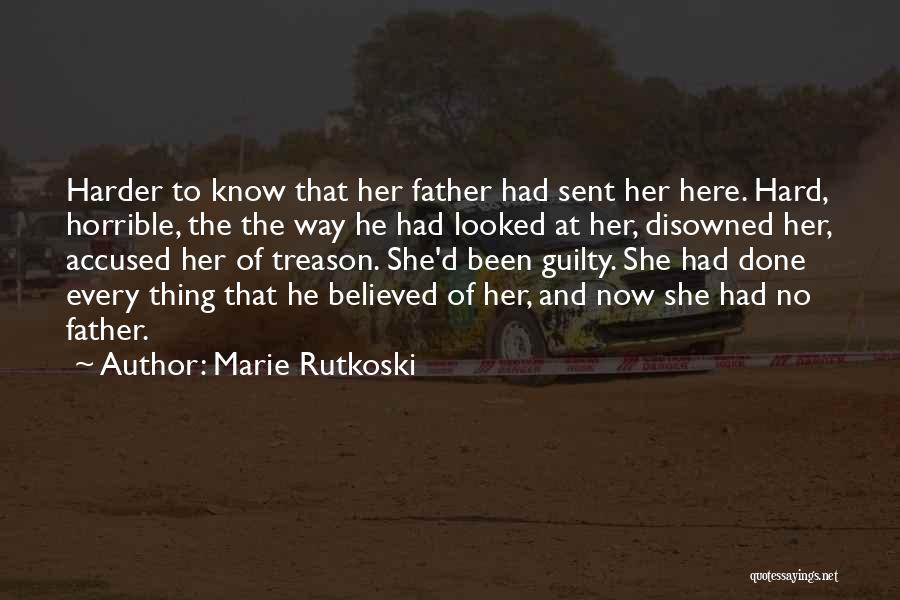 Marie Rutkoski Quotes: Harder To Know That Her Father Had Sent Her Here. Hard, Horrible, The The Way He Had Looked At Her,