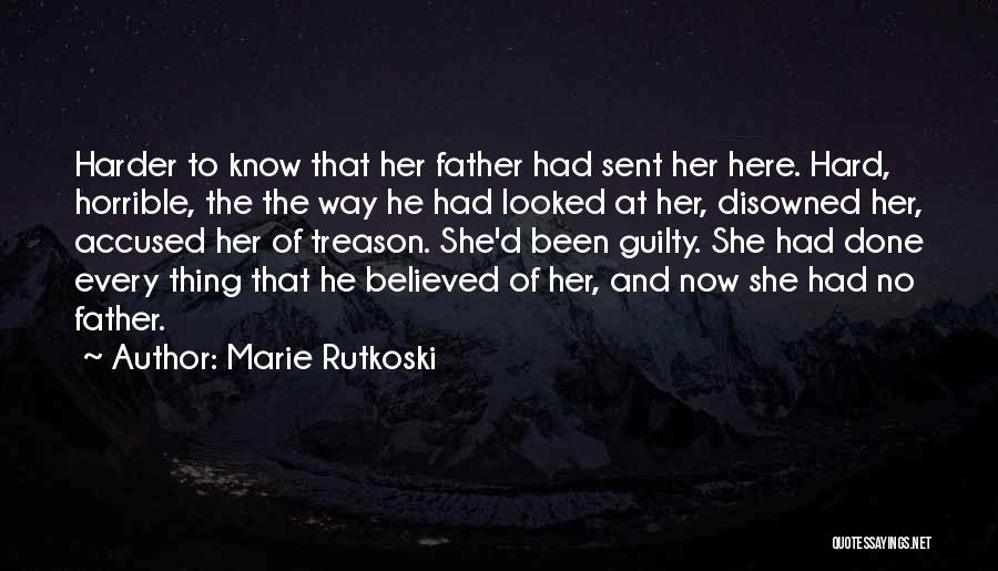 Marie Rutkoski Quotes: Harder To Know That Her Father Had Sent Her Here. Hard, Horrible, The The Way He Had Looked At Her,