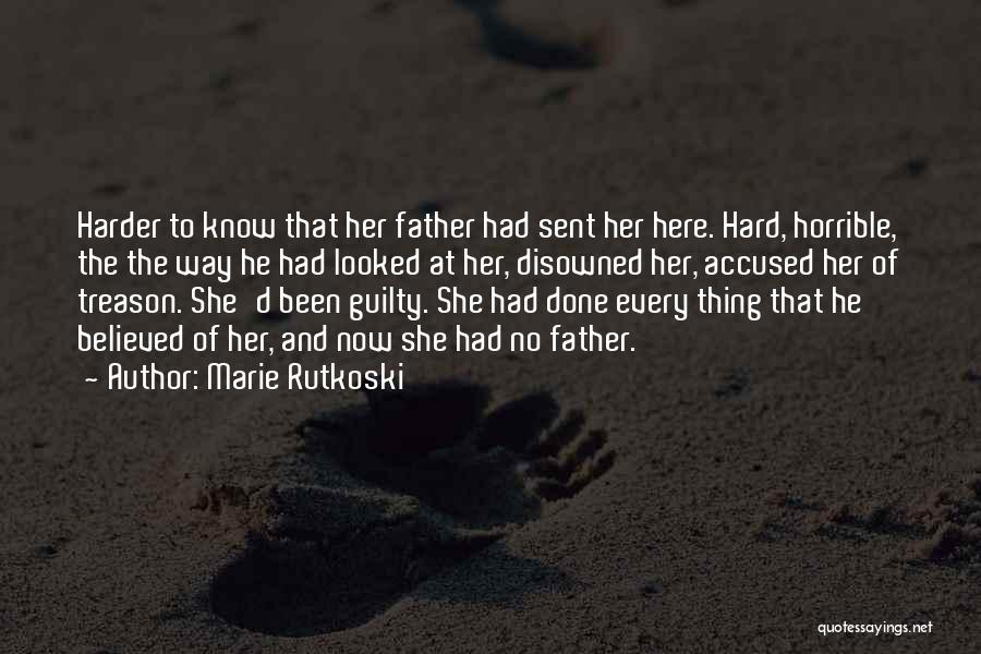 Marie Rutkoski Quotes: Harder To Know That Her Father Had Sent Her Here. Hard, Horrible, The The Way He Had Looked At Her,