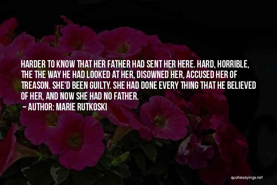Marie Rutkoski Quotes: Harder To Know That Her Father Had Sent Her Here. Hard, Horrible, The The Way He Had Looked At Her,