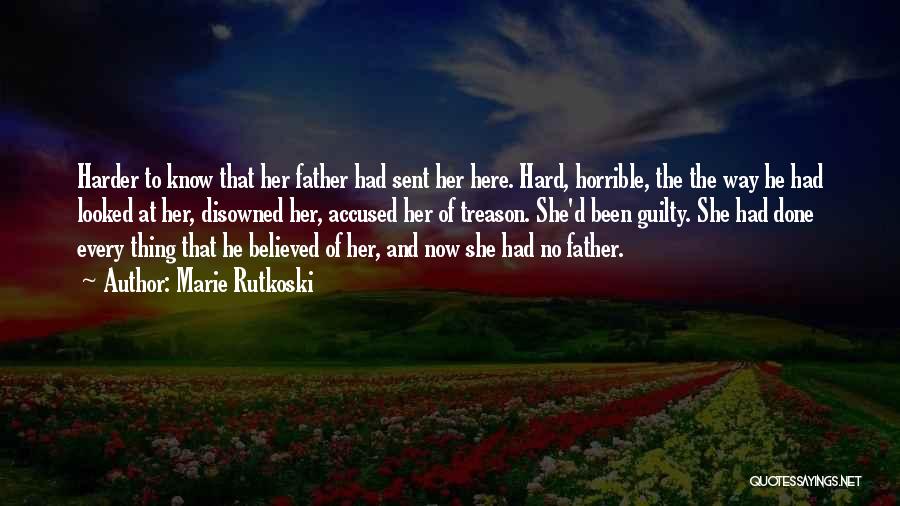 Marie Rutkoski Quotes: Harder To Know That Her Father Had Sent Her Here. Hard, Horrible, The The Way He Had Looked At Her,