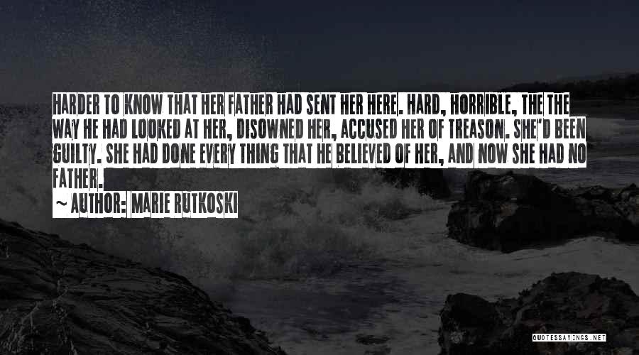 Marie Rutkoski Quotes: Harder To Know That Her Father Had Sent Her Here. Hard, Horrible, The The Way He Had Looked At Her,