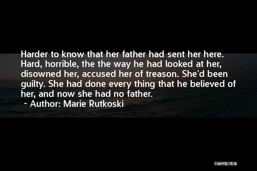 Marie Rutkoski Quotes: Harder To Know That Her Father Had Sent Her Here. Hard, Horrible, The The Way He Had Looked At Her,