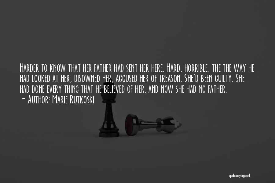 Marie Rutkoski Quotes: Harder To Know That Her Father Had Sent Her Here. Hard, Horrible, The The Way He Had Looked At Her,