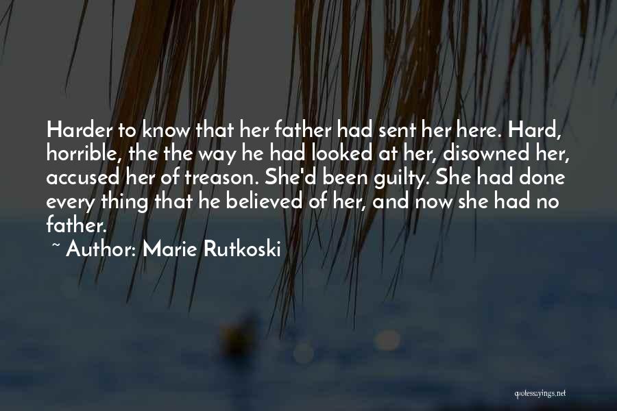 Marie Rutkoski Quotes: Harder To Know That Her Father Had Sent Her Here. Hard, Horrible, The The Way He Had Looked At Her,