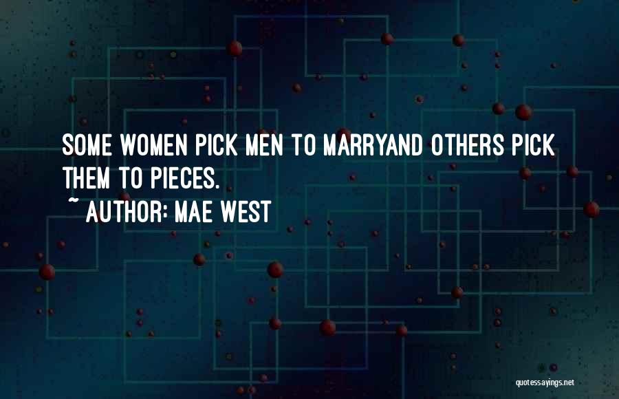 Mae West Quotes: Some Women Pick Men To Marryand Others Pick Them To Pieces.