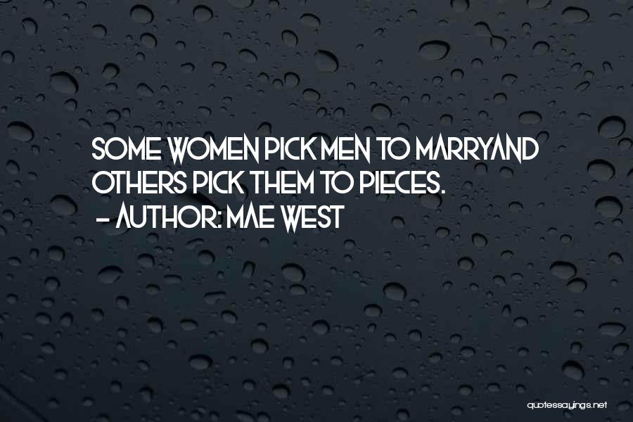 Mae West Quotes: Some Women Pick Men To Marryand Others Pick Them To Pieces.