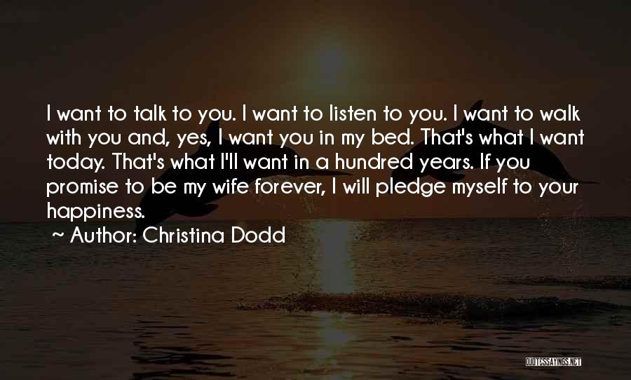 Christina Dodd Quotes: I Want To Talk To You. I Want To Listen To You. I Want To Walk With You And, Yes,