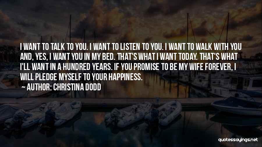 Christina Dodd Quotes: I Want To Talk To You. I Want To Listen To You. I Want To Walk With You And, Yes,