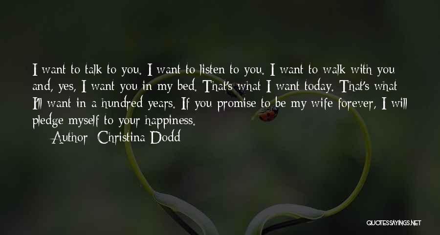 Christina Dodd Quotes: I Want To Talk To You. I Want To Listen To You. I Want To Walk With You And, Yes,