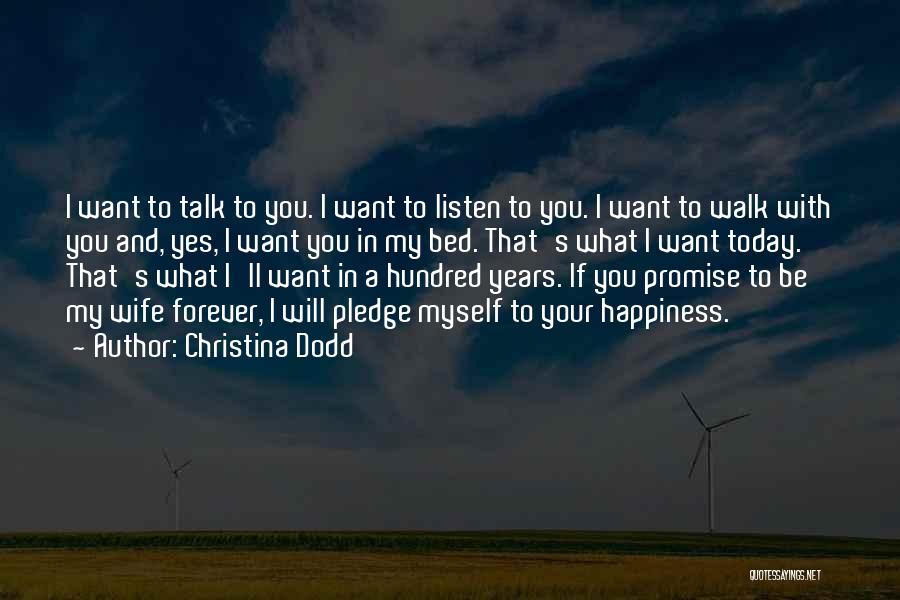 Christina Dodd Quotes: I Want To Talk To You. I Want To Listen To You. I Want To Walk With You And, Yes,