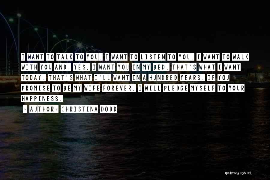 Christina Dodd Quotes: I Want To Talk To You. I Want To Listen To You. I Want To Walk With You And, Yes,