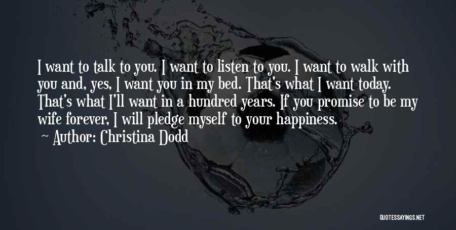 Christina Dodd Quotes: I Want To Talk To You. I Want To Listen To You. I Want To Walk With You And, Yes,