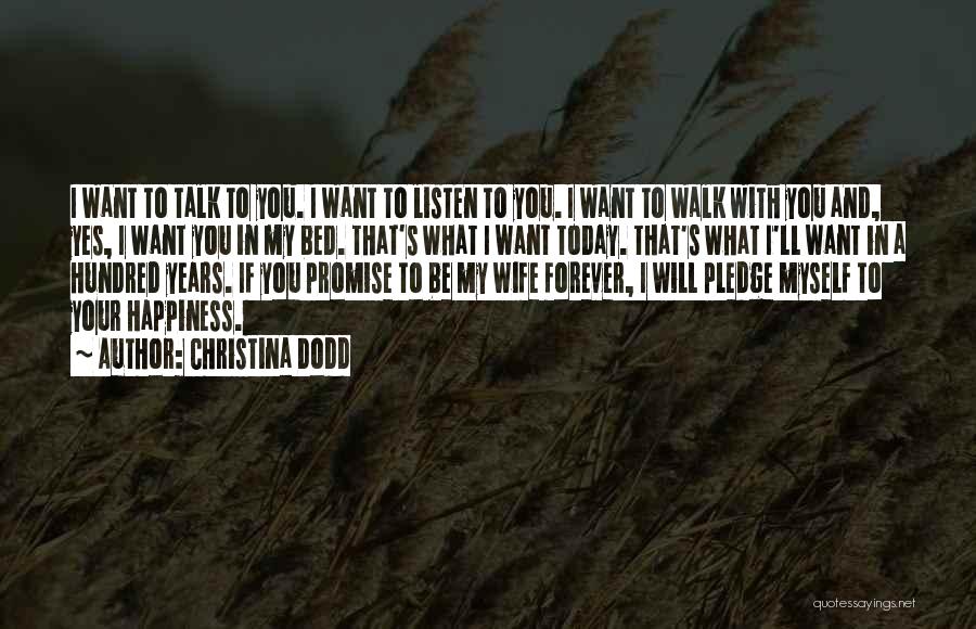 Christina Dodd Quotes: I Want To Talk To You. I Want To Listen To You. I Want To Walk With You And, Yes,