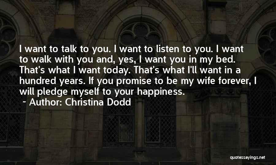 Christina Dodd Quotes: I Want To Talk To You. I Want To Listen To You. I Want To Walk With You And, Yes,