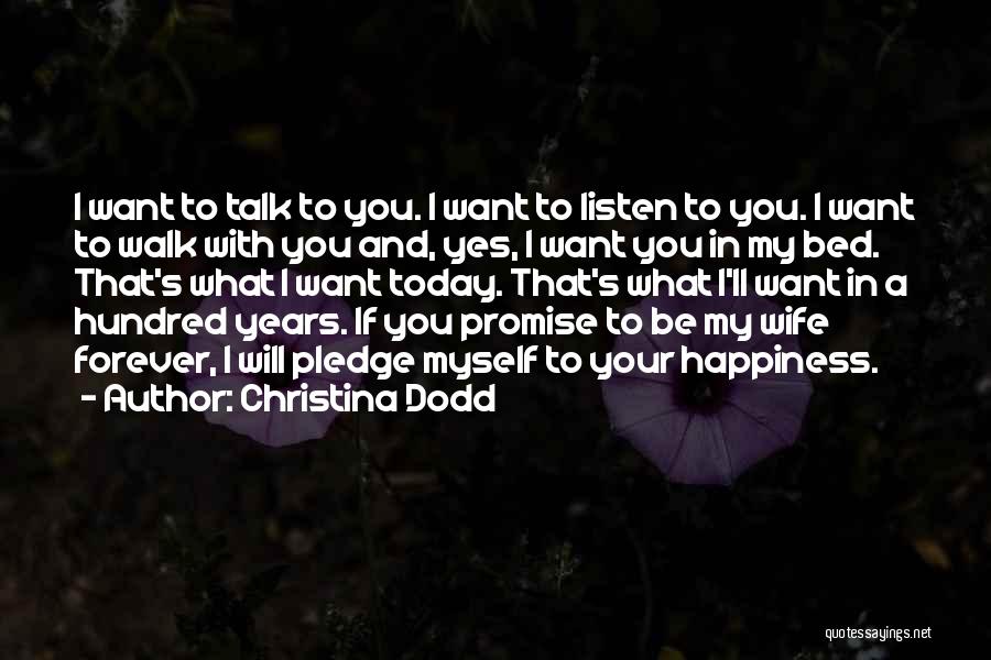 Christina Dodd Quotes: I Want To Talk To You. I Want To Listen To You. I Want To Walk With You And, Yes,