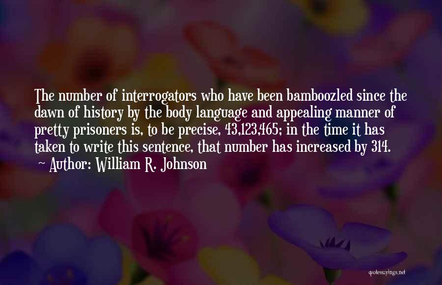 William R. Johnson Quotes: The Number Of Interrogators Who Have Been Bamboozled Since The Dawn Of History By The Body Language And Appealing Manner