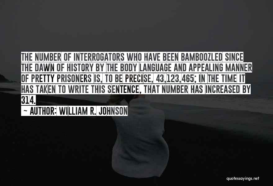 William R. Johnson Quotes: The Number Of Interrogators Who Have Been Bamboozled Since The Dawn Of History By The Body Language And Appealing Manner