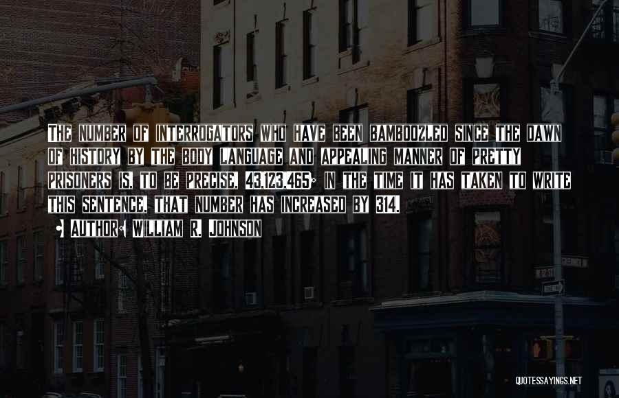 William R. Johnson Quotes: The Number Of Interrogators Who Have Been Bamboozled Since The Dawn Of History By The Body Language And Appealing Manner