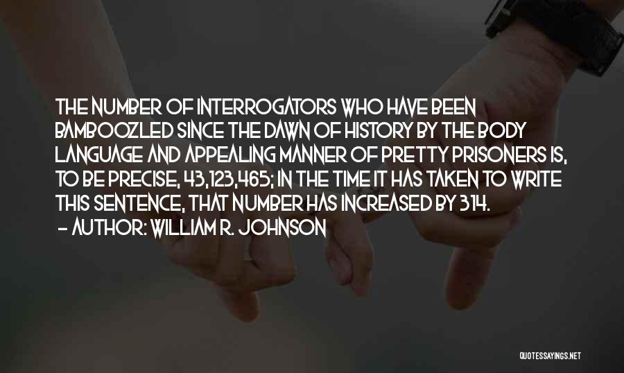 William R. Johnson Quotes: The Number Of Interrogators Who Have Been Bamboozled Since The Dawn Of History By The Body Language And Appealing Manner