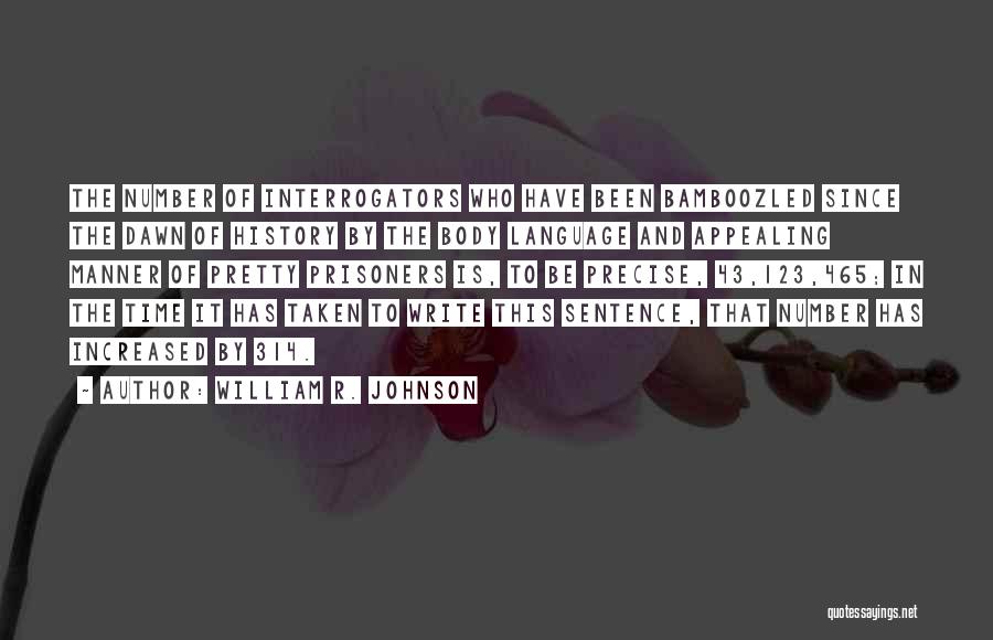 William R. Johnson Quotes: The Number Of Interrogators Who Have Been Bamboozled Since The Dawn Of History By The Body Language And Appealing Manner