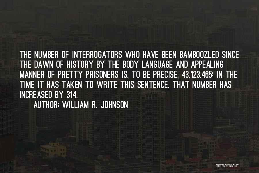 William R. Johnson Quotes: The Number Of Interrogators Who Have Been Bamboozled Since The Dawn Of History By The Body Language And Appealing Manner