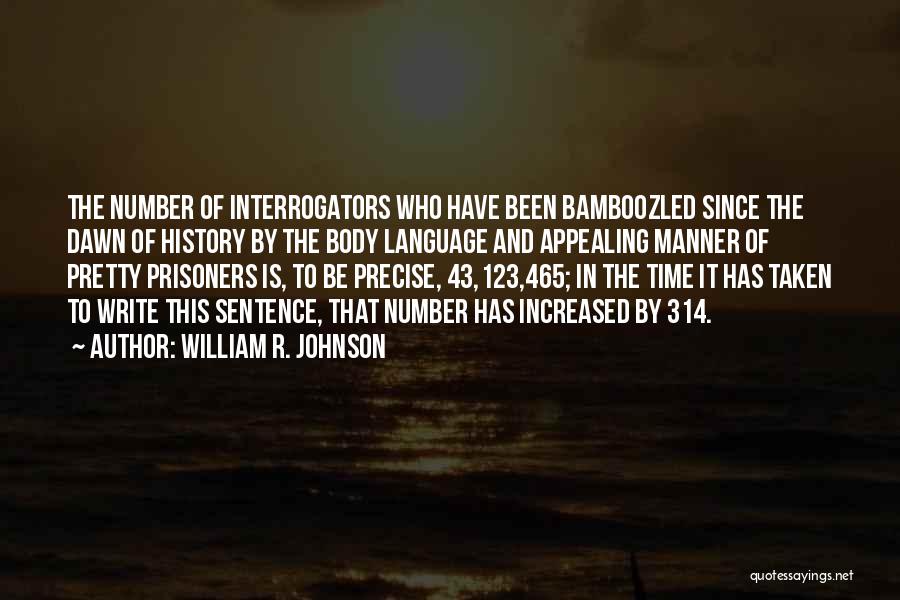 William R. Johnson Quotes: The Number Of Interrogators Who Have Been Bamboozled Since The Dawn Of History By The Body Language And Appealing Manner