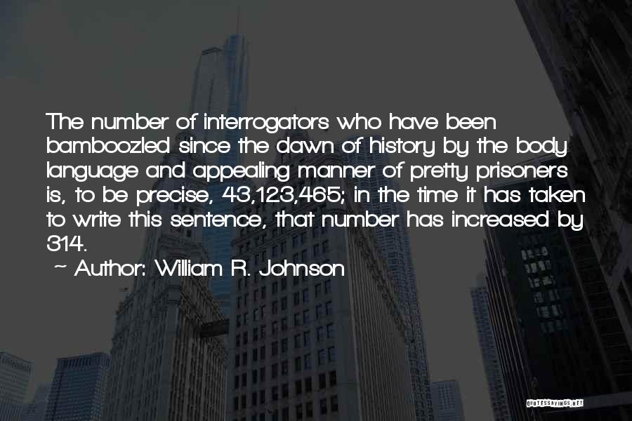 William R. Johnson Quotes: The Number Of Interrogators Who Have Been Bamboozled Since The Dawn Of History By The Body Language And Appealing Manner