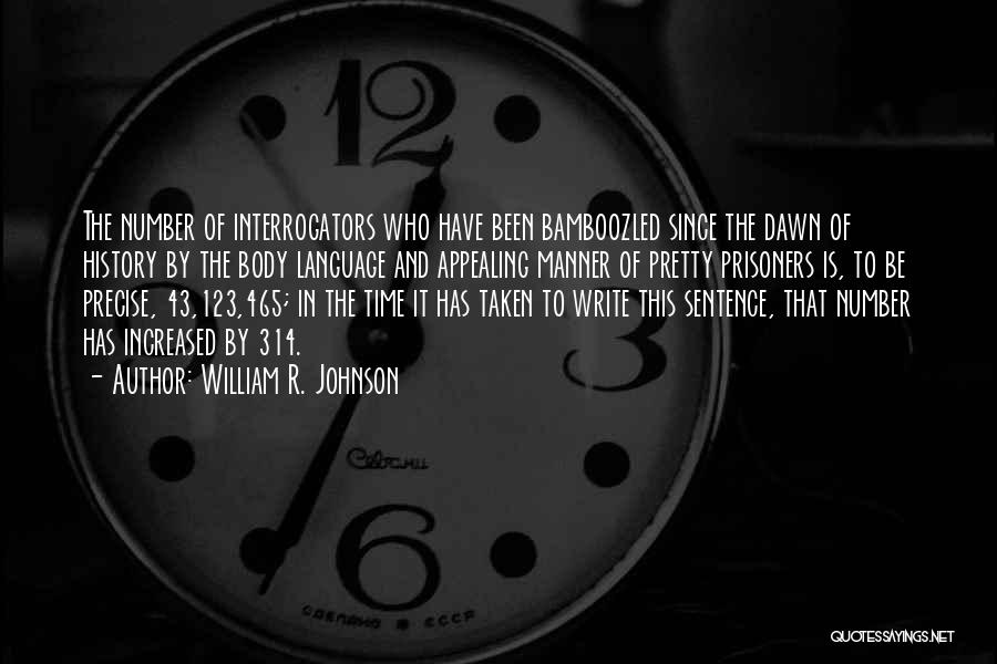 William R. Johnson Quotes: The Number Of Interrogators Who Have Been Bamboozled Since The Dawn Of History By The Body Language And Appealing Manner