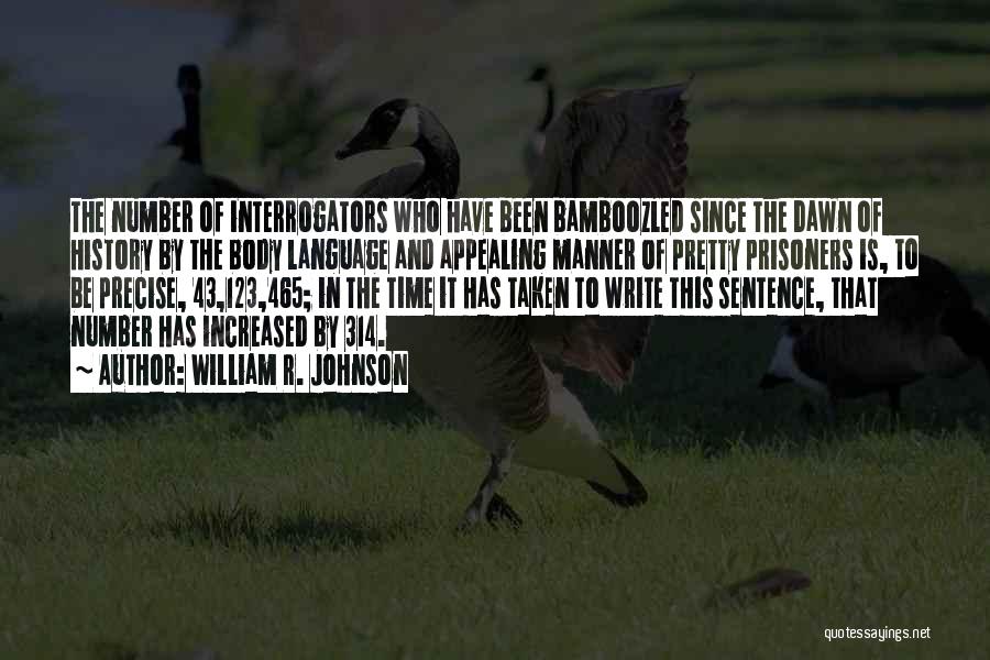 William R. Johnson Quotes: The Number Of Interrogators Who Have Been Bamboozled Since The Dawn Of History By The Body Language And Appealing Manner