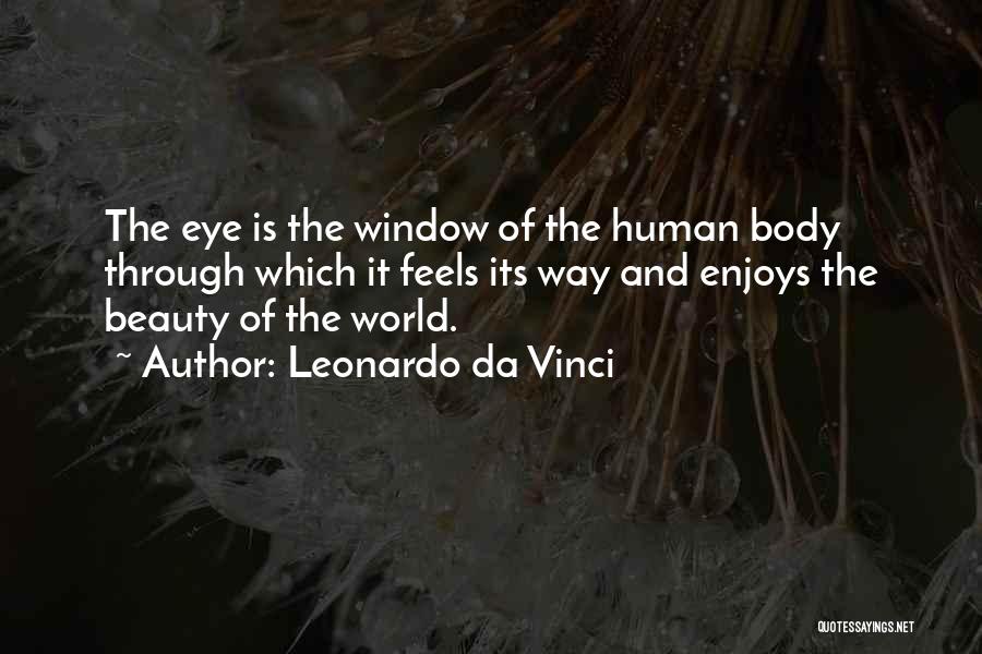Leonardo Da Vinci Quotes: The Eye Is The Window Of The Human Body Through Which It Feels Its Way And Enjoys The Beauty Of