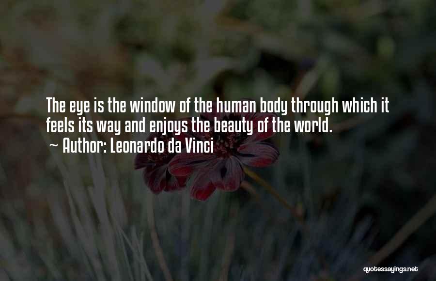 Leonardo Da Vinci Quotes: The Eye Is The Window Of The Human Body Through Which It Feels Its Way And Enjoys The Beauty Of