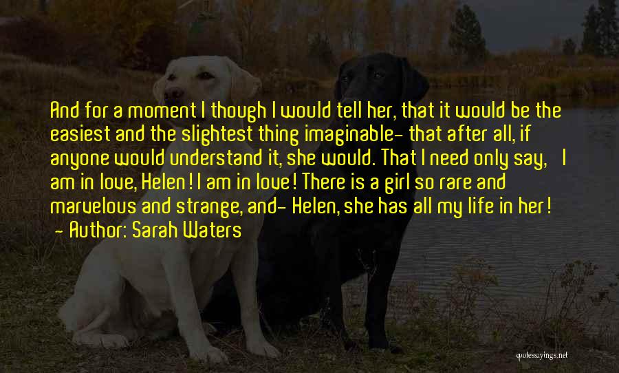 Sarah Waters Quotes: And For A Moment I Though I Would Tell Her, That It Would Be The Easiest And The Slightest Thing