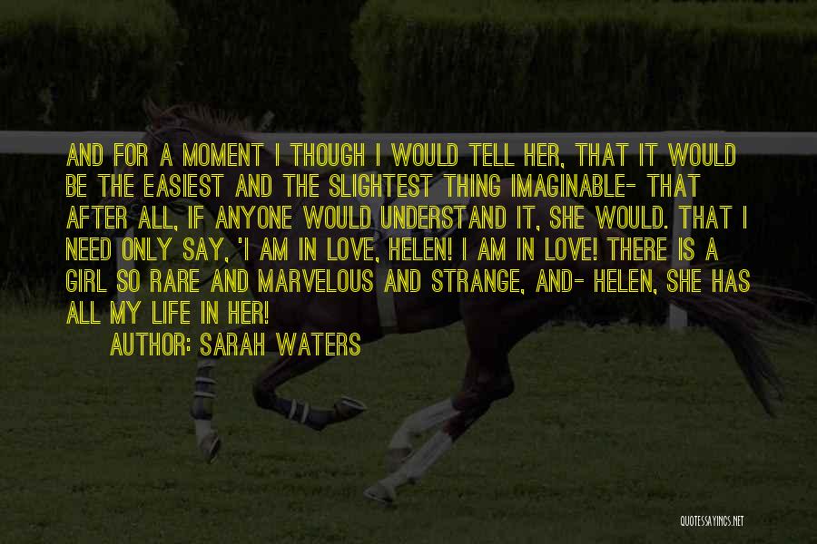 Sarah Waters Quotes: And For A Moment I Though I Would Tell Her, That It Would Be The Easiest And The Slightest Thing