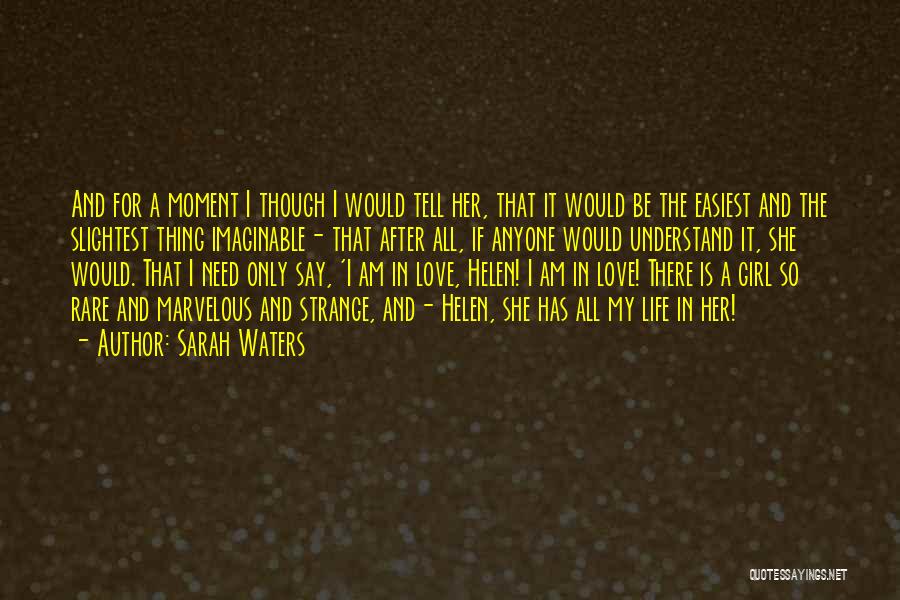 Sarah Waters Quotes: And For A Moment I Though I Would Tell Her, That It Would Be The Easiest And The Slightest Thing