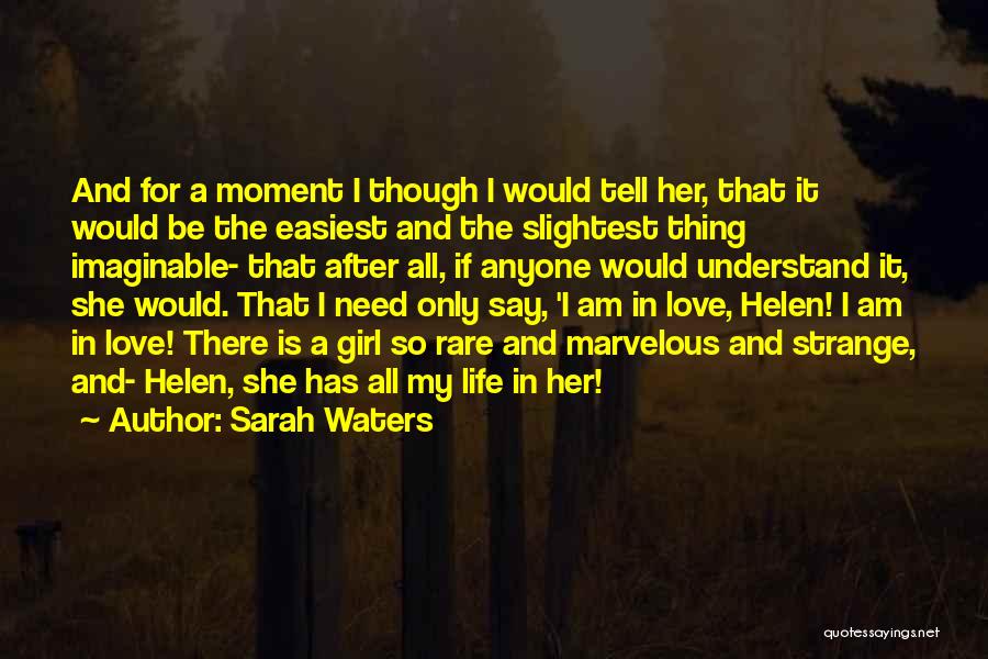 Sarah Waters Quotes: And For A Moment I Though I Would Tell Her, That It Would Be The Easiest And The Slightest Thing