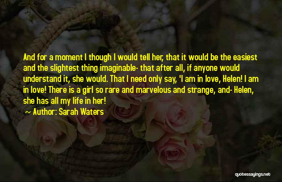 Sarah Waters Quotes: And For A Moment I Though I Would Tell Her, That It Would Be The Easiest And The Slightest Thing