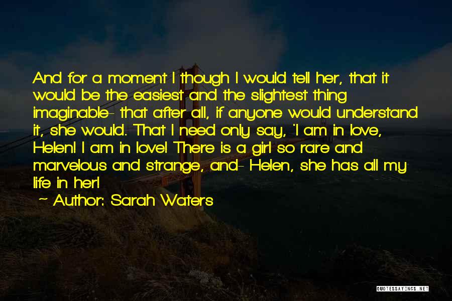 Sarah Waters Quotes: And For A Moment I Though I Would Tell Her, That It Would Be The Easiest And The Slightest Thing