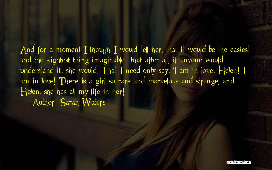 Sarah Waters Quotes: And For A Moment I Though I Would Tell Her, That It Would Be The Easiest And The Slightest Thing