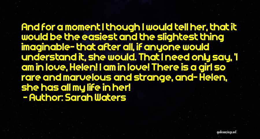 Sarah Waters Quotes: And For A Moment I Though I Would Tell Her, That It Would Be The Easiest And The Slightest Thing