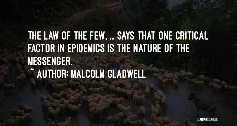 Malcolm Gladwell Quotes: The Law Of The Few, ... Says That One Critical Factor In Epidemics Is The Nature Of The Messenger.