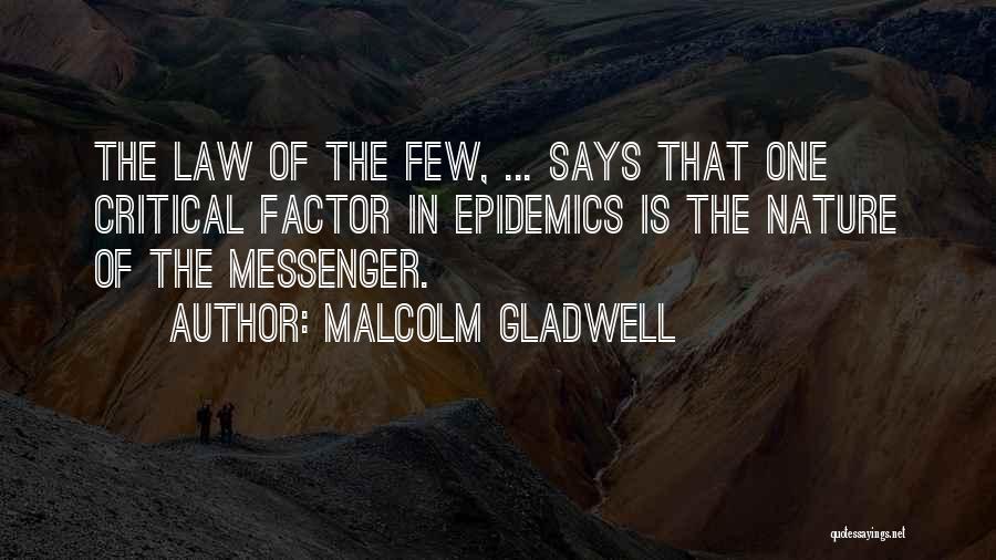 Malcolm Gladwell Quotes: The Law Of The Few, ... Says That One Critical Factor In Epidemics Is The Nature Of The Messenger.