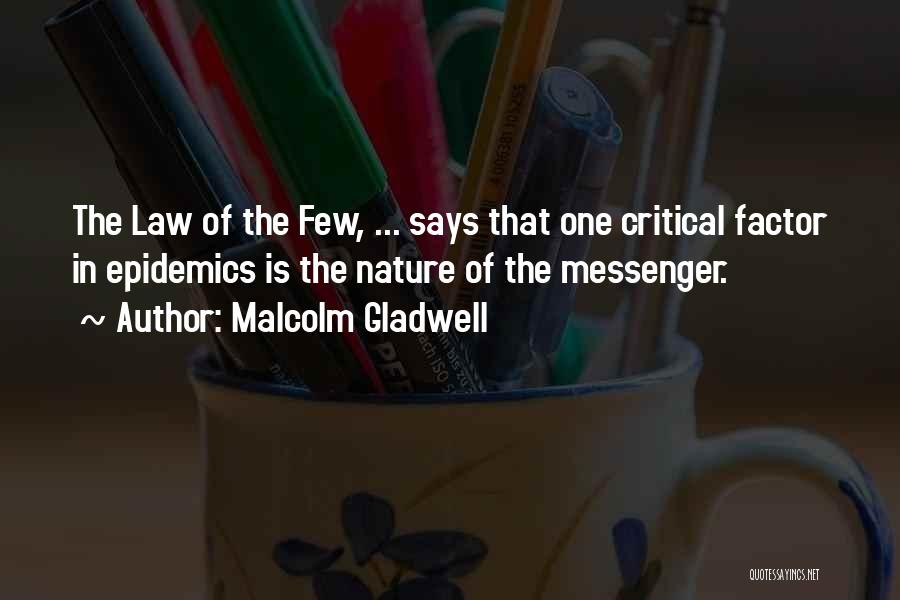 Malcolm Gladwell Quotes: The Law Of The Few, ... Says That One Critical Factor In Epidemics Is The Nature Of The Messenger.