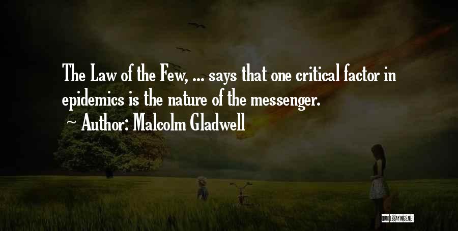 Malcolm Gladwell Quotes: The Law Of The Few, ... Says That One Critical Factor In Epidemics Is The Nature Of The Messenger.