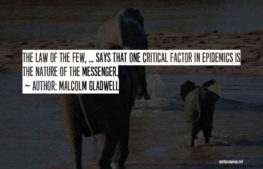 Malcolm Gladwell Quotes: The Law Of The Few, ... Says That One Critical Factor In Epidemics Is The Nature Of The Messenger.
