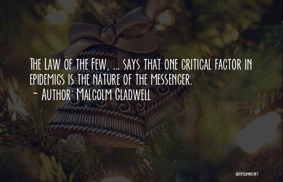 Malcolm Gladwell Quotes: The Law Of The Few, ... Says That One Critical Factor In Epidemics Is The Nature Of The Messenger.